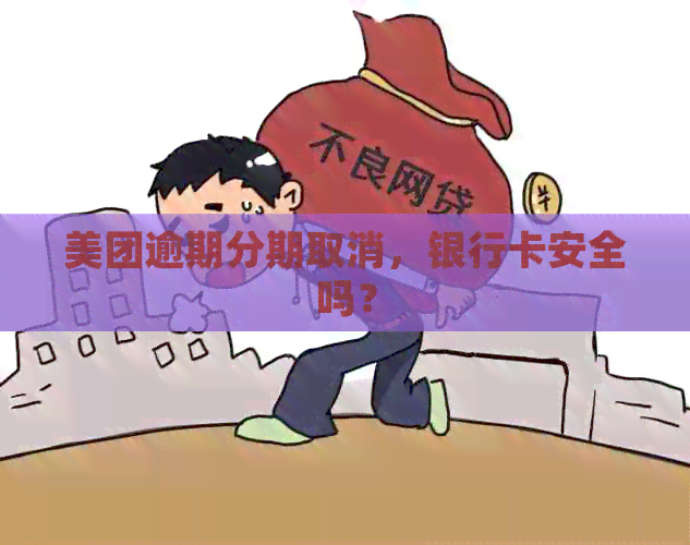 美团逾期分期取消，银行卡安全吗？