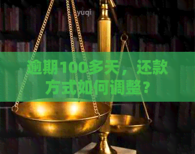 逾期100多天，还款方式如何调整？