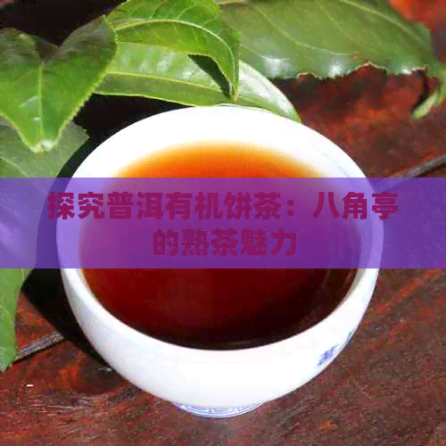 探究普洱有机饼茶：八角亭的熟茶魅力