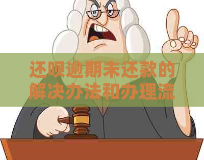 还钱逾期未还款的解决办法和办理流程，让您轻松摆脱债务困扰