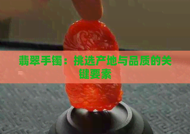 翡翠手镯：挑选产地与品质的关键要素