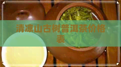 清凉山古树普洱茶价格表