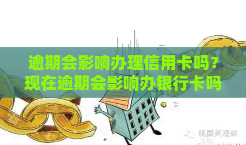 逾期会影响办理信用卡吗？现在逾期会影响办银行卡吗？逾期了影响。