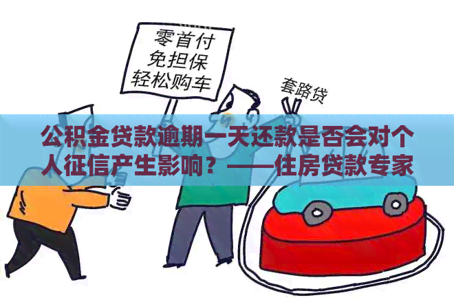 公积金贷款逾期一天还款是否会对个人产生影响？——住房贷款专家解答