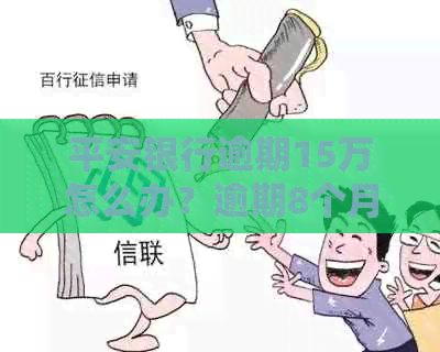 平安银行逾期15万怎么办？逾期8个月，欠款11万，还了一些，会坐牢吗？