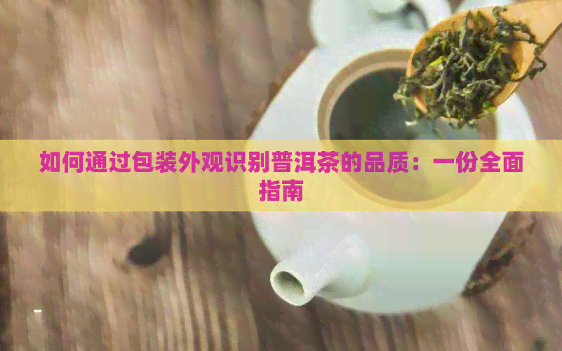 如何通过包装外观识别普洱茶的品质：一份全面指南