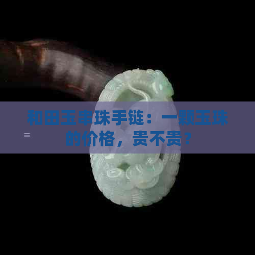 和田玉串珠手链：一颗玉珠的价格，贵不贵？