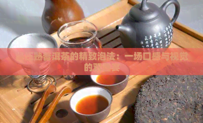 紧压熟普洱茶的精致泡法：一场口感与视觉的双重宴