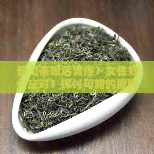 普洱茶喝后胃疼？女性如何应对？探讨可能的原因与解决方法