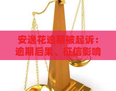 安逸花逾期被起诉：逾期后果、影响及费用详解