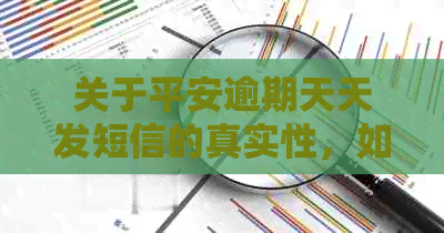 关于平安逾期天天发短信的真实性，如何处理以及可能带来的影响？