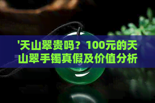 '天山翠贵吗？100元的天山翠手镯真假及价值分析'