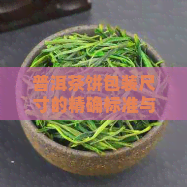 普洱茶饼包装尺寸的精确标准与实际应用