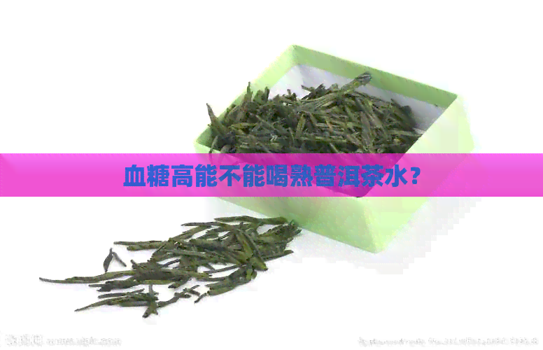 血糖高能不能喝熟普洱茶水？