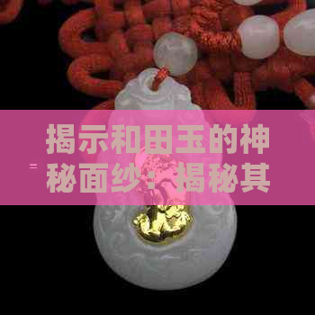 揭示和田玉的神秘面纱：揭秘其内部的块状结构