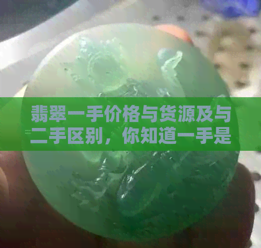 翡翠一手价格与货源及与二手区别，你知道一手是什么意思吗？