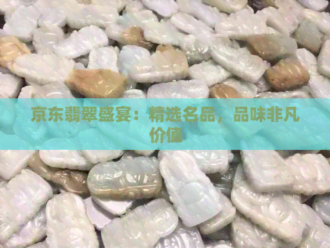 京东翡翠盛宴：精选名品，品味非凡价值