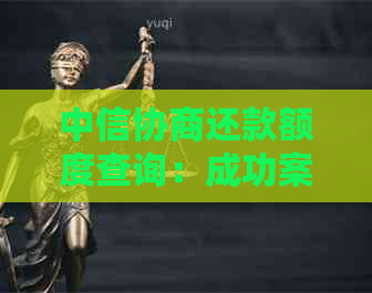 中信协商还款额度查询：成功案例、再次协商以及所需证明