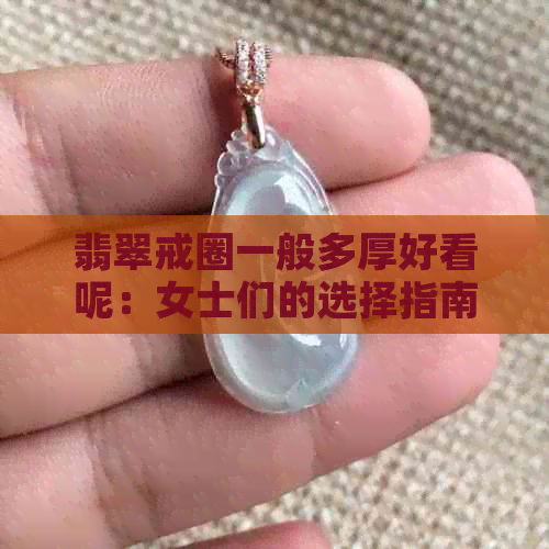 翡翠戒圈一般多厚好看呢：女士们的选择指南