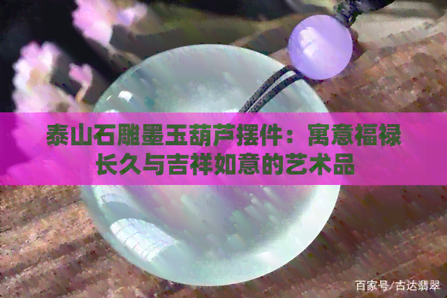 泰山石雕墨玉葫芦摆件：寓意福禄长久与吉祥如意的艺术品