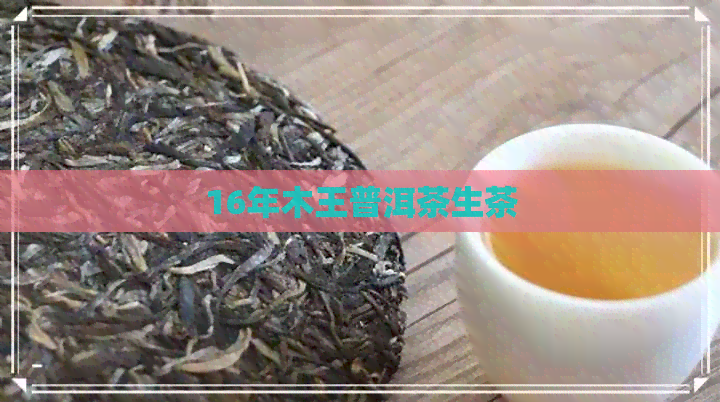 16年木王普洱茶生茶