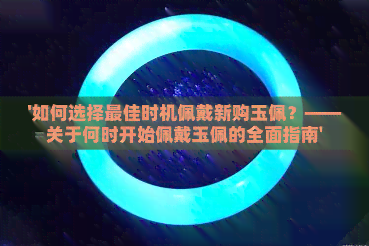 '如何选择更佳时机佩戴新购玉佩？——关于何时开始佩戴玉佩的全面指南'