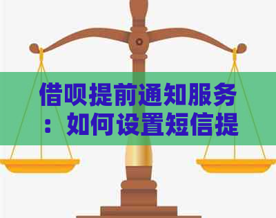 借呗提前通知服务：如何设置短信提醒以及相关问题解答