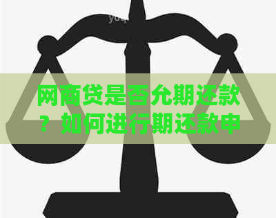 网商贷是否允期还款？如何进行期还款申请？