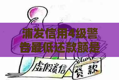 浦发信用4级警告更低还款额是多少，使用是否受限以及如何处理