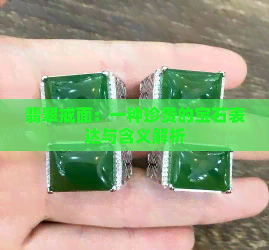 翡翠戒面：一种珍贵的宝石表达与含义解析