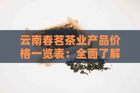 云南春茗茶业产品价格一览表：全面了解各类茶叶的售价及购买途径