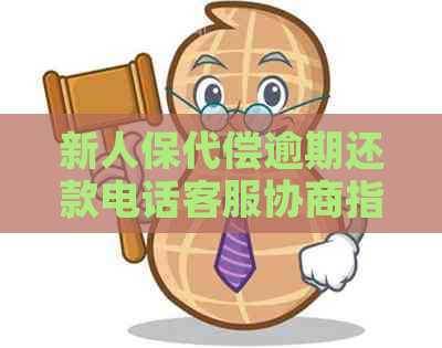 新人保代偿逾期还款电话客服协商指南