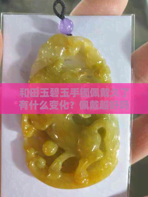 和田玉碧玉手镯佩戴久了有什么变化？佩戴越好吗？