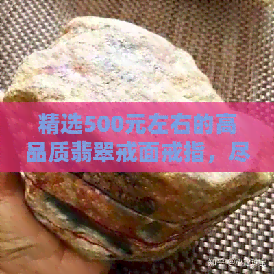 精选500元左右的高品质翡翠戒面戒指，尽显奢华品味