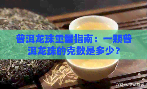 普洱龙珠重量指南：一颗普洱龙珠的克数是多少？