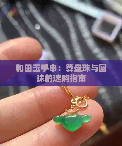 和田玉手串：算盘珠与圆珠的选购指南