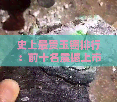 史上最贵玉镯排行：前十名震撼上市，最新价格一网打尽