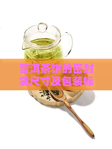 普洱茶饼的密封袋尺寸及包装标准：茶饼厚度与规格探究