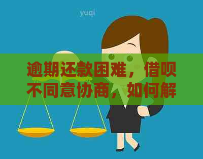 逾期还款困难，借呗不同意协商，如何解决？