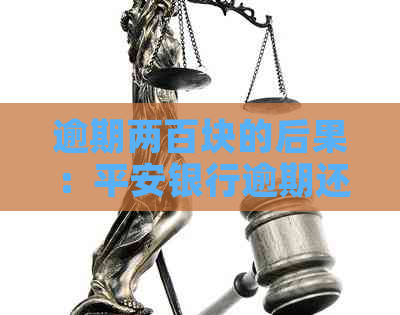 逾期两百块的后果：平安银行逾期还款可能带来的影响及解决方法