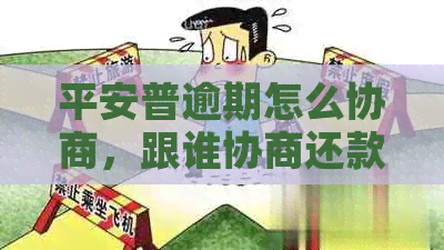 平安普逾期怎么协商，跟谁协商还款？有成功案例吗？