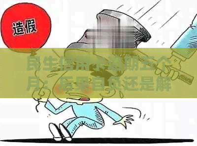 民生信用卡逾期五个月：后果自负还是解决良方？