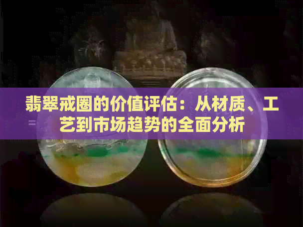 翡翠戒圈的价值评估：从材质、工艺到市场趋势的全面分析