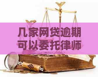 几家网贷逾期可以委托律师协商吗？如何办理？