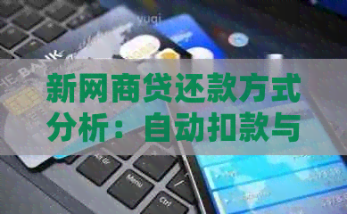 新网商贷还款方式分析：自动扣款与逾期处理对比