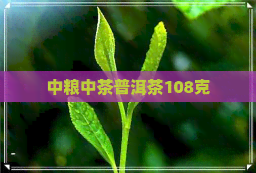 中粮中茶普洱茶108克