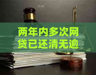 两年内多次网贷已还清无逾期，能否再次贷款？如何操作？