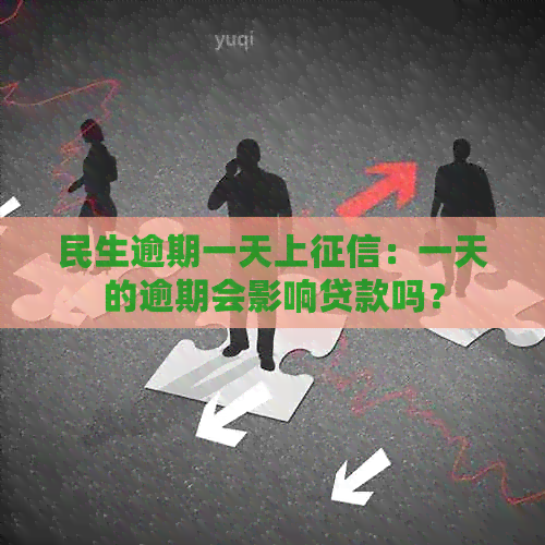 民生逾期一天上：一天的逾期会影响贷款吗？