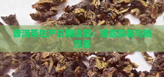 普洱茶生产日期造假：揭露真相与防范措