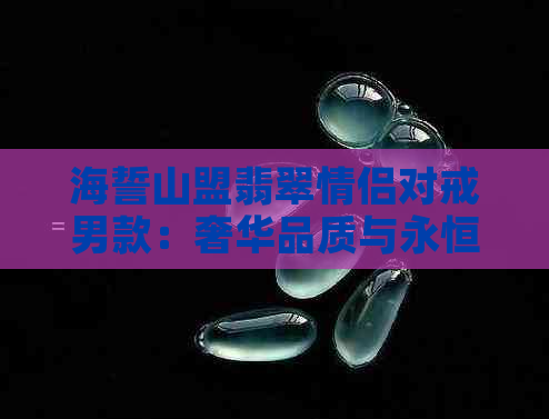 海誓山盟翡翠情侣对戒男款：奢华品质与永恒承诺的完美结合